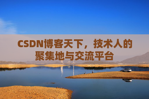CSDN博客天下,技术人的聚集地与交流平台