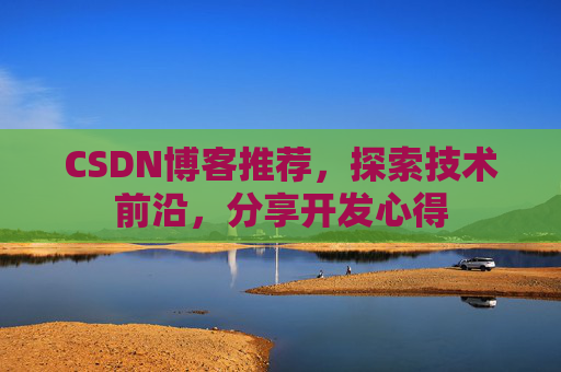 CSDN博客推荐,探索技术前沿,分享开发心得